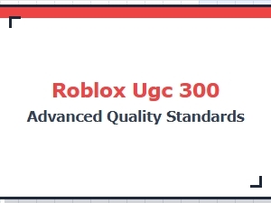 Mastering Roblox's Advanced 300 Ugc Standards